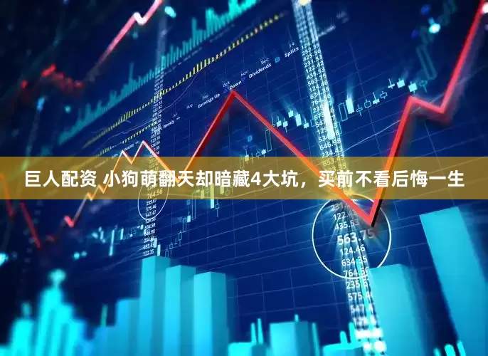 巨人配资 小狗萌翻天却暗藏4大坑，买前不看后悔一生