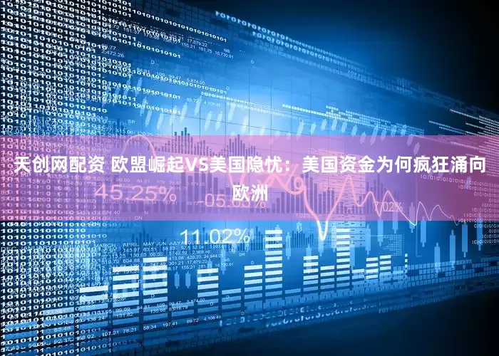天创网配资 欧盟崛起VS美国隐忧：美国资金为何疯狂涌向欧洲